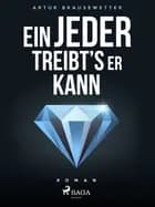 Ein jeder treibt's, wie er kann af Artur Brausewetter