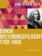 Dansk oplysningsfilosofi: 1700-1800 af Carl Henrik Koch