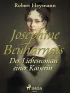 Josephine Beuharnais. Der Liebesroman einer Kaiserin af Robert Heymann