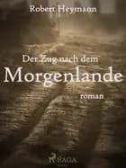 Der Zug nach dem Morgenlande af Robert Heymann