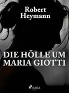 Die Hölle um Maria Giotti af Robert Heymann