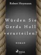 Würden Sie Gerda Holl verurteilen? af Robert Heymann