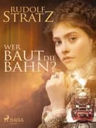 Wer baut die Bahn? af Rudolf Stratz