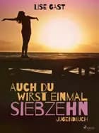 Auch du wirst einmal siebzehn af Lise Gast