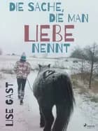 Die Sache, die man Liebe nennt af Lise Gast