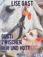 Gusti zwischen Hüh und Hott af Lise Gast
