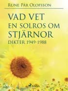 Vad vet en solros om stjärnor? : dikter 1949-1988 af Rune Pär Olofsson