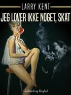 Jeg lover ikke noget, skat af Larry Kent