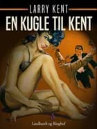 En kugle til Kent af Larry Kent