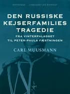 Den russiske kejserfamilies tragedie. Fra Vinterpaladset til Peter-Pauls Fæstningen af Carl Muusmann