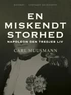 En miskendt storhed: Napoleon den tredjes liv af Carl Muusmann