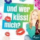 Und wer küsst mich?