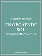 En opgående sol. Skuespil i 4 handlinger af Magdalene Thoresen