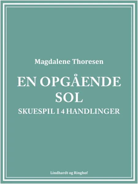 En opgående sol. Skuespil i 4 handlinger af Magdalene Thoresen