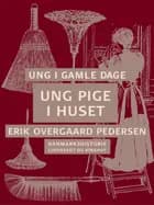 Ung i gamle dage - Ung pige i huset af Erik Overgaard Pedersen