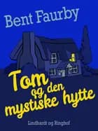 Tom og den mystiske hytte af Bent Faurby