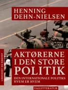 Aktørerne i den store politik. Den internationale politiks hvem er hvem af Henning Dehn-Nielsen