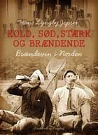 Kold, sød, stærk og brændende: Brændevin i Norden af Hans Lyngby Jepsen