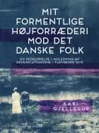 Mit formentlige højforræderi mod det danske folk af Karl Gjellerup
