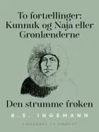 To fortællinger: Kunnuk og Naja eller Grønlænderne. Den strumme frøken af B.S. Ingemann