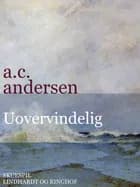 Uovervindelig. Historisk spejlbillede i 3 afdelinger af A.C. Andersen