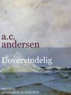 Uovervindelig. Historisk spejlbillede i 3 afdelinger af A.C. Andersen