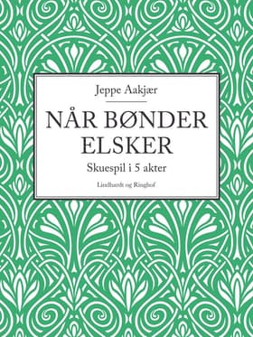 Når bønder elsker. Skuespil i 5 akter af Jeppe Aakjær