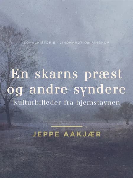 En skarns præst og andre syndere: Kulturbilleder fra hjemstavnen af Jeppe Aakjær