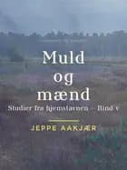 Muld og mænd. Studier fra hjemstavnen. Bind 5 af Jeppe Aakjær