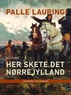 Her skete det - Nørrejylland af Palle Lauring