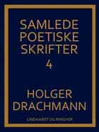Samlede poetiske skrifter: 4 af Holger Drachmann