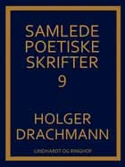 Samlede poetiske skrifter: 9 af Holger Drachmann