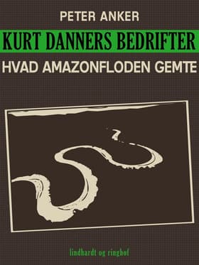 Kurt Danners bedrifter: Hvad Amazonfloden gemte af Peter Anker