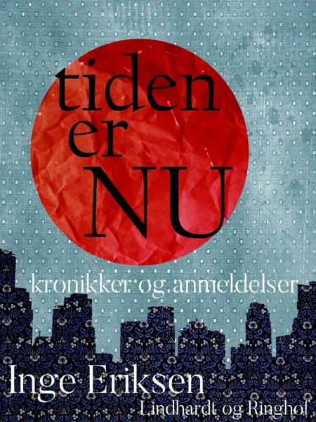 Tiden er nu. Kronikker og anmeldelser af Inge Eriksen