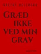 Græd ikke ved min grav af Grethe Heltberg