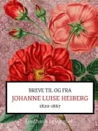 Breve fra og til Johanne Luise Heiberg. 1820-1867 af Johanne Luise Heiberg