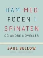 Ham med foden i spinaten og andre noveller af Saul Bellow