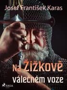 Na Žižkově válečném voze af Josef Frantisek Karas