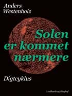 Solen er kommet nærmere: Digtcyklus af Anders Westenholz