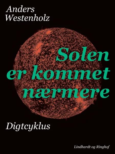 Solen er kommet nærmere: Digtcyklus af Anders Westenholz