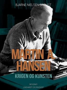 Martin A. Hansen. Krigen og kunsten af Bjarne Nielsen Brovst