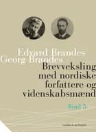 Brevveksling med nordiske forfattere og videnskabsmænd (bind 5) af Georg Brandes og Edvard Brandes