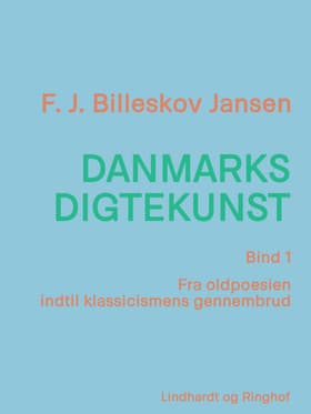 Danmarks digtekunst bind 1: Fra oldpoesien indtil klassicismens gennembrud af F. J. Billeskov Jansen