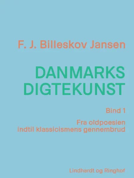 Danmarks digtekunst bind 1: Fra oldpoesien indtil klassicismens gennembrud af F. J. Billeskov Jansen