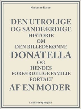 Den utrolige og sandfærdige historie om den billedskønne Donatella og hendes forfærdelige familie fortalt af en moder af Marianne Rosen