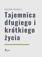 Tajemnica długiego i krótkiego życia af Bogus?aw Adamowicz