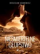 Nieśmiertelne głupstwo af Boguslaw Adamowicz