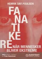 Fanatikere. Når mennesker bliver ekstreme af Henrik Day Poulsen