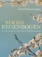 Nur ein Regenbogen - Erzählungen aus fünf Jahreszeiten af Gertrud Fussenegger