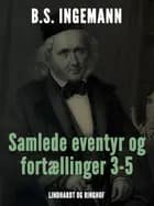 Samlede eventyr og fortællinger 3-5 af B. S. Ingemann